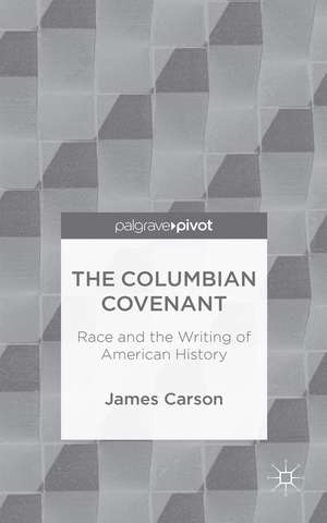 The Columbian Covenant: Race and the Writing of American History de James Carson