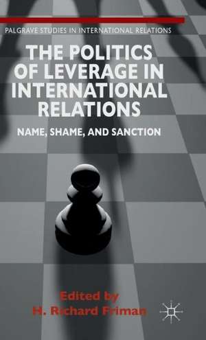 The Politics of Leverage in International Relations: Name, Shame, and Sanction de H. Friman