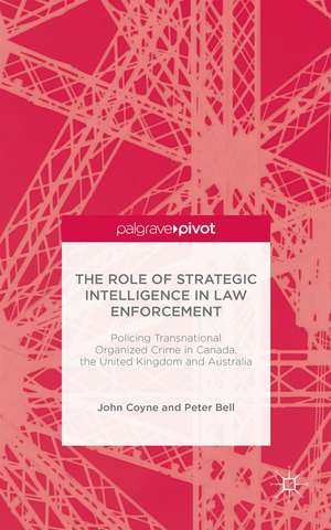 The Role of Strategic Intelligence in Law Enforcement: Policing Transnational Organized Crime in Canada, the United Kingdom and Australia de J. Coyne