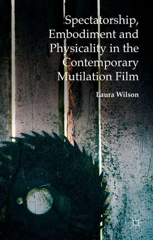 Spectatorship, Embodiment and Physicality in the Contemporary Mutilation Film de Laura Wilson