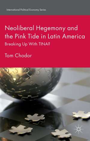 Neoliberal Hegemony and the Pink Tide in Latin America: Breaking Up With TINA? de Tom Chodor