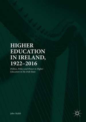 Higher Education in Ireland, 1922–2016: Politics, Policy and Power—A History of Higher Education in the Irish State de John Walsh