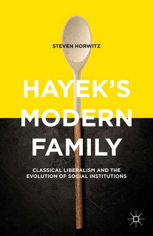 Hayek's Modern Family: Classical Liberalism and the Evolution of Social Institutions de Steven Horwitz