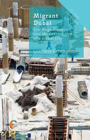 Migrant Dubai: Low Wage Workers and the Construction of a Global City de Laavanya Kathiravelu