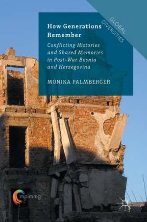 How Generations Remember: Conflicting Histories and Shared Memories in Post-War Bosnia and Herzegovina de Monika Palmberger