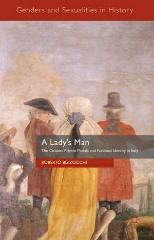 A Lady’s Man: The Cicisbei, Private Morals and National Identity in Italy de Roberto Bizzocchi