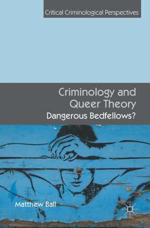 Criminology and Queer Theory: Dangerous Bedfellows? de Matthew Ball