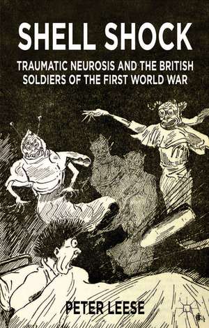 Shell Shock: Traumatic Neurosis and the British Soldiers of the First World War de P. Leese