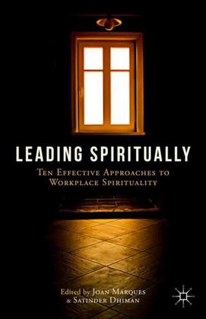 Leading Spiritually: Ten Effective Approaches to Workplace Spirituality de J. Marques