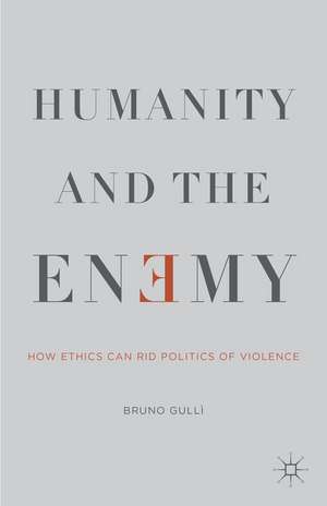 Humanity and the Enemy: How Ethics Can Rid Politics of Violence de B. Gullì