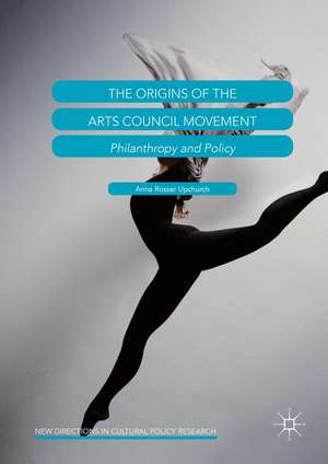 The Origins of the Arts Council Movement: Philanthropy and Policy de Anna Rosser Upchurch