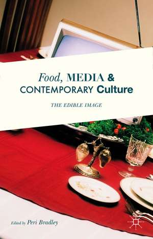 Food, Media and Contemporary Culture: The Edible Image de Peri Bradley