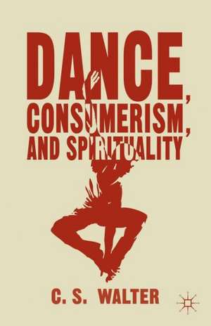 Dance, Consumerism, and Spirituality de C. Walter