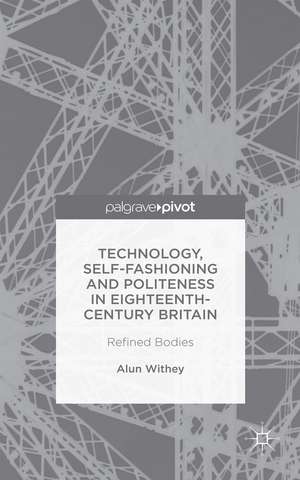 Technology, Self-Fashioning and Politeness in Eighteenth-Century Britain: Refined Bodies de A. Withey