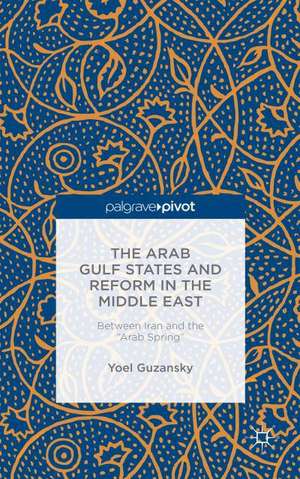 The Arab Gulf States and Reform in the Middle East: Between Iran and the "Arab Spring" de Y. Guzansky