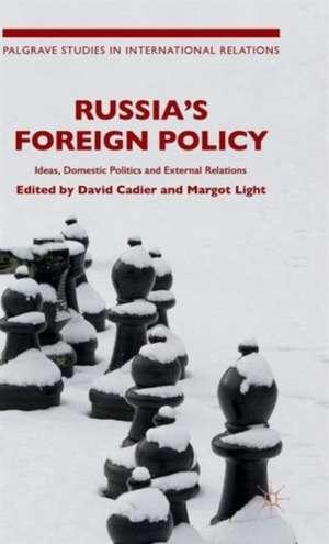 Russia's Foreign Policy: Ideas, Domestic Politics and External Relations de D. Cadier