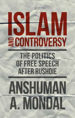 Islam and Controversy: The Politics of Free Speech After Rushdie de A. Mondal