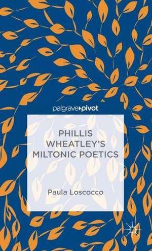 Phillis Wheatley's Miltonic Poetics de P. Loscocco