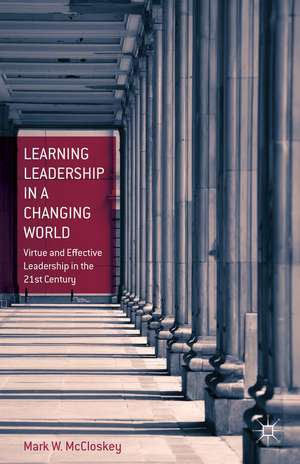 Learning Leadership in a Changing World: Virtue and Effective Leadership in the 21st Century de M. McCloskey