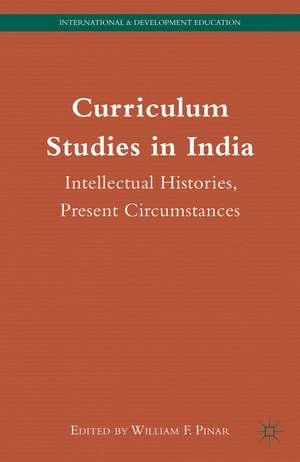 Curriculum Studies in India: Intellectual Histories, Present Circumstances de W. Pinar