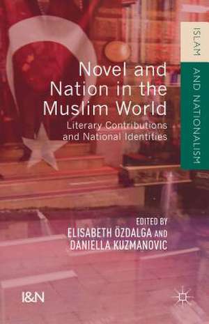 Novel and Nation in the Muslim World: Literary Contributions and National Identities de Daniella Kuzmanovic