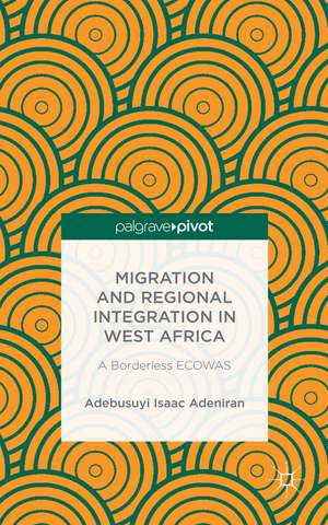 Migration and Regional Integration in West Africa: A Borderless ECOWAS de Adebusuyi Isaac Adeniran