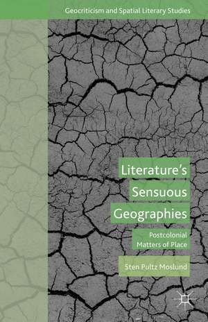 Literature’s Sensuous Geographies: Postcolonial Matters of Place de S. Moslund