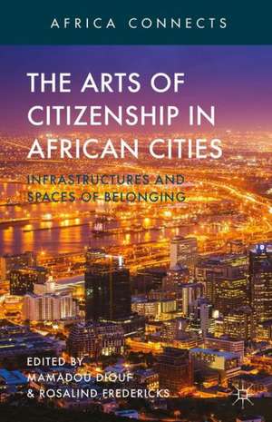 The Arts of Citizenship in African Cities: Infrastructures and Spaces of Belonging de M. Diouf