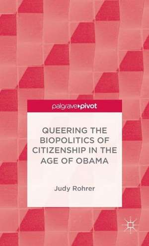 Queering the Biopolitics of Citizenship in the Age of Obama de J. Rohrer