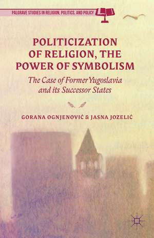 Politicization of Religion, the Power of Symbolism: The Case of Former Yugoslavia and its Successor States de G. Ognjenovic