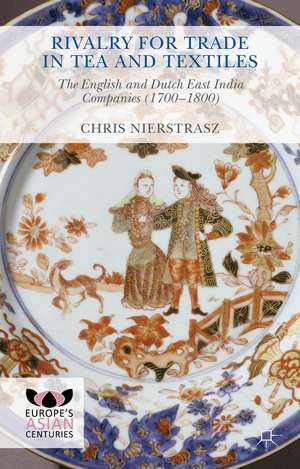 Rivalry for Trade in Tea and Textiles: The English and Dutch East India companies (1700–1800) de Chris Nierstrasz