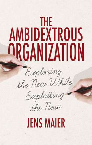 The Ambidextrous Organization: Exploring the New While Exploiting the Now de Jens Maier