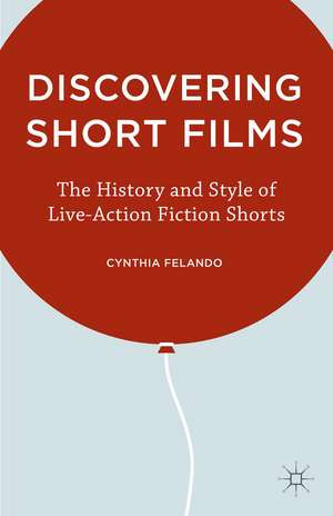 Discovering Short Films: The History and Style of Live-Action Fiction Shorts de C. Felando