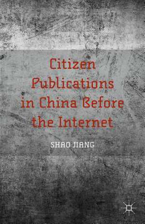 Citizen Publications in China Before the Internet de S. Jiang