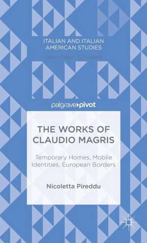 The Works of Claudio Magris: Temporary Homes, Mobile Identities, European Borders de N. Pireddu