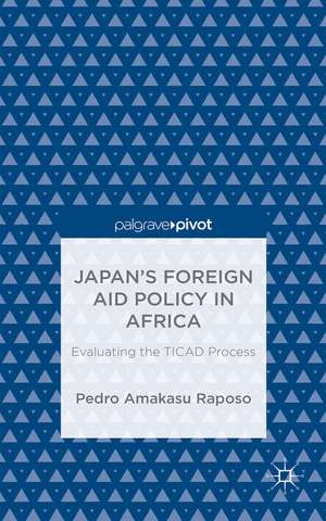 Japan’s Foreign Aid Policy in Africa: Evaluating the TICAD Process de Kenneth A. Loparo