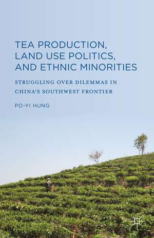 Tea Production, Land Use Politics, and Ethnic Minorities: Struggling over Dilemmas in China's Southwest Frontier de Po-Yi Hung