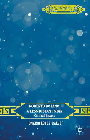 Roberto Bolaño, a Less Distant Star: Critical Essays de I. López-Calvo