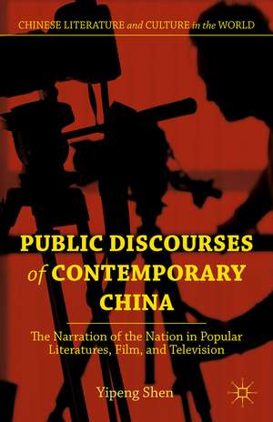 Public Discourses of Contemporary China: The Narration of the Nation in Popular Literatures, Film, and Television de Y. Shen