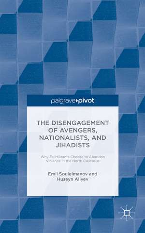 The Individual Disengagement of Avengers, Nationalists, and Jihadists: Why Ex-Militants Choose to Abandon Violence in the North Caucasus de E. Souleimanov