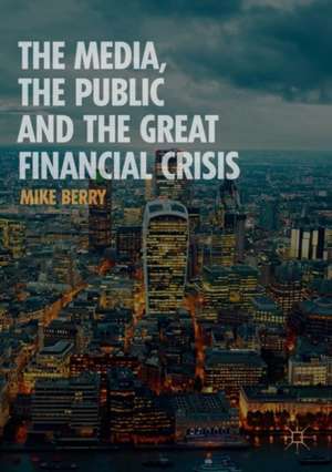 The Media, the Public and the Great Financial Crisis de Mike Berry