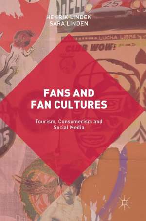 Fans and Fan Cultures: Tourism, Consumerism and Social Media de Henrik Linden