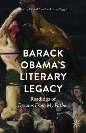 Barack Obama’s Literary Legacy: Readings of Dreams From My Father de Richard Purcell