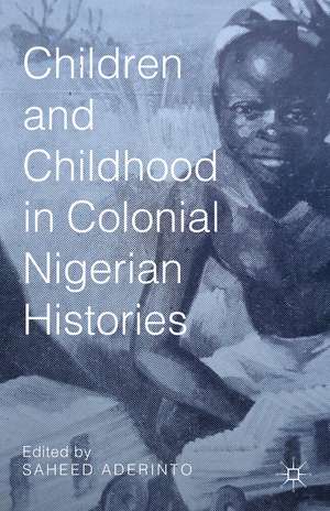 Children and Childhood in Colonial Nigerian Histories de S. Aderinto