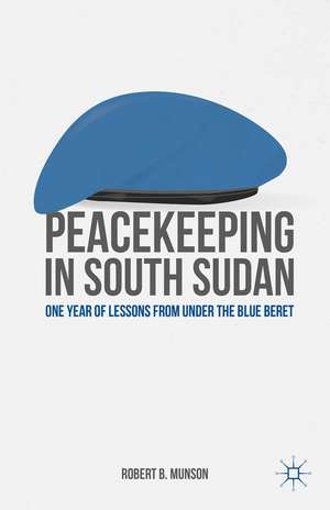 Peacekeeping in South Sudan: One Year of Lessons from Under the Blue Beret de R. Munson