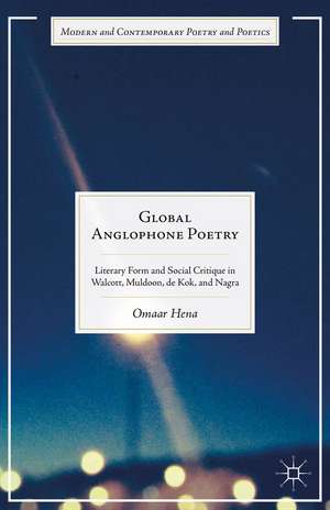 Global Anglophone Poetry: Literary Form and Social Critique in Walcott, Muldoon, de Kok, and Nagra de Omaar Hena