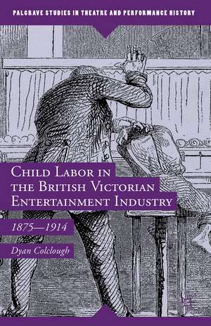 Child Labor in the British Victorian Entertainment Industry: 1875–1914 de Dyan Colclough