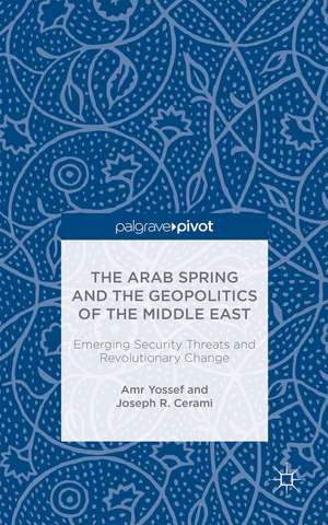 The Arab Spring and the Geopolitics of the Middle East: Emerging Security Threats and Revolutionary Change de Amr Yossef