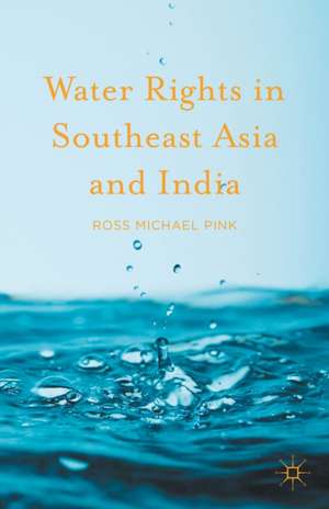 Water Rights in Southeast Asia and India de Ross Michael Pink