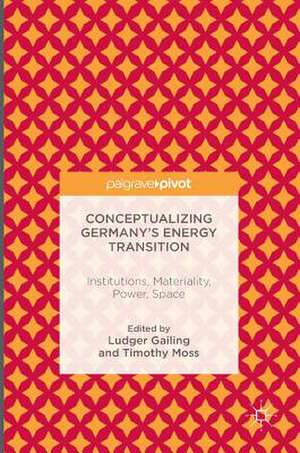 Conceptualizing Germany’s Energy Transition: Institutions, Materiality, Power, Space de Ludger Gailing